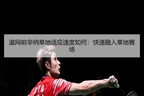 温网前辛纳草地适应速度如何：快速融入草地赛场